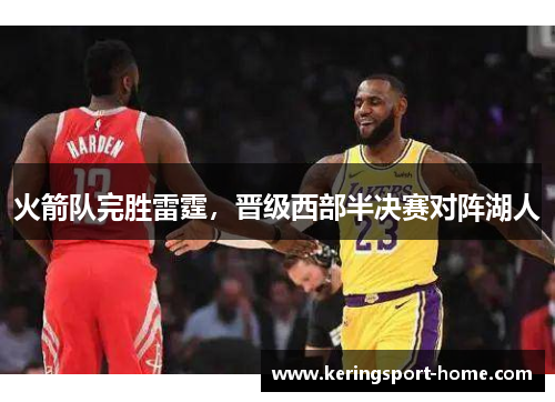 火箭队完胜雷霆，晋级西部半决赛对阵湖人