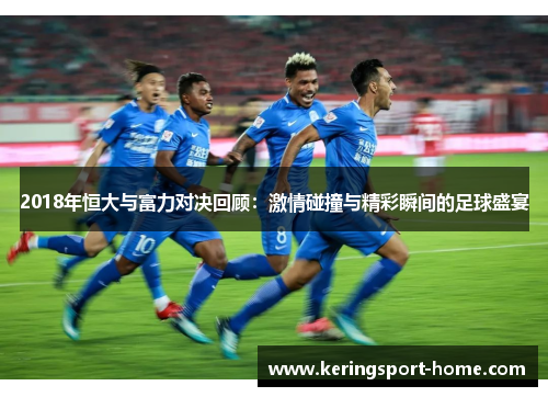 2018年恒大与富力对决回顾：激情碰撞与精彩瞬间的足球盛宴